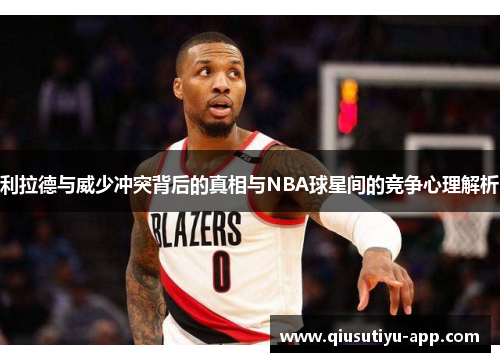 利拉德与威少冲突背后的真相与NBA球星间的竞争心理解析